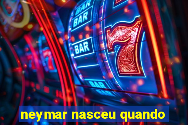 neymar nasceu quando